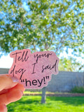 Tell Your Dog I Said “Hey!” Sticker
